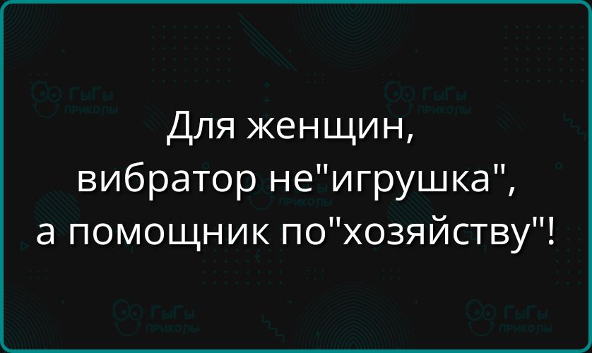 Для женщин вибратор неигрушка а помощник похозяйству