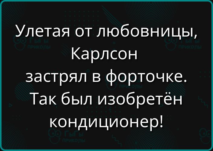 Улетая от любовницы Карлсон застрял в форточке Так был изобретён кондиционер