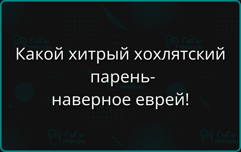 Какой хитрый хохлятский парень наверное еврей