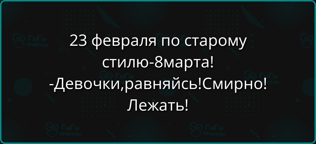 23 февраля по старому стилю 8марта ДевочкиравняйсьСмирно Лежать