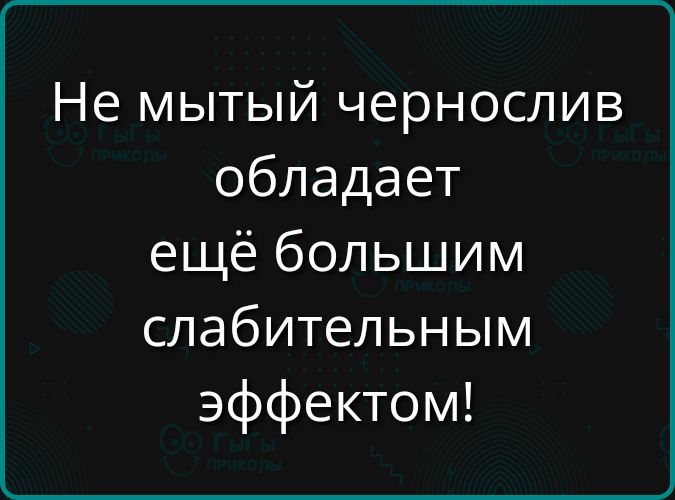 Не мытый чернослив обладает ещё большим слабительным эффектом