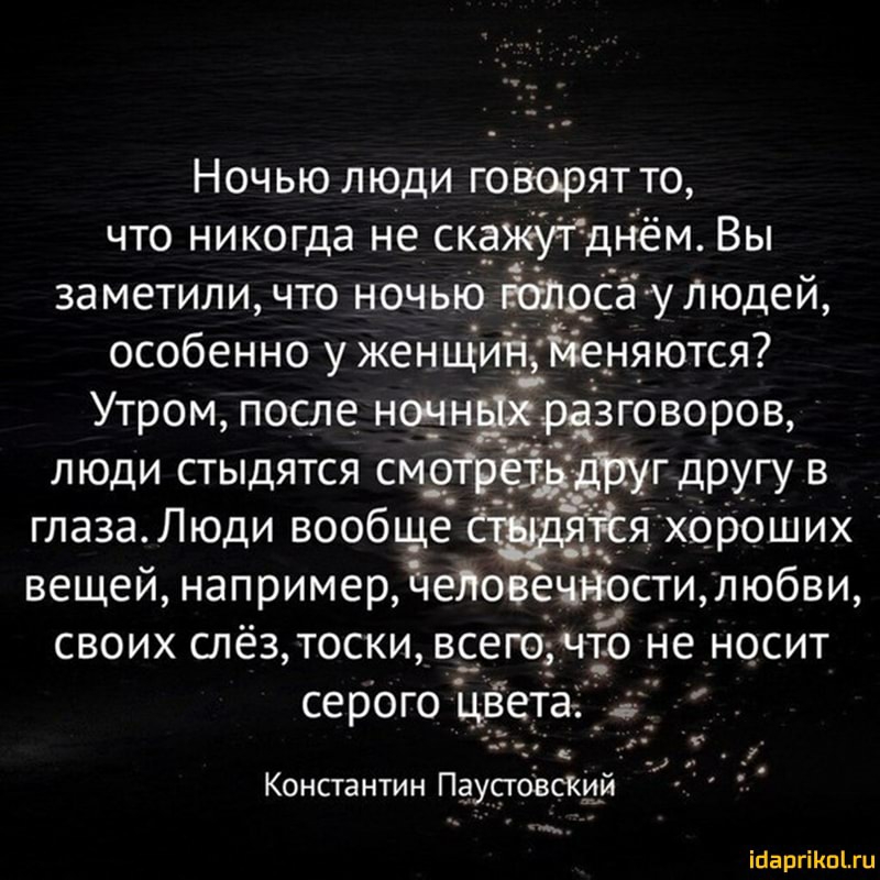 Ночью люди говорят то что никогда не скажут днём Вы заметили что ночью голоса у людей оеее7 21 ор женщи Меняются Утром после ночных разговоров Люди СТЫДЯТСЯ смотреть д гдругу в глаза Люди вообще я хороших вещей например Человечности любви своих слёз тоски всего что не носит ое ко цвета 4 а и РЕЙ Константин Паустовский ее 1дариКкоги