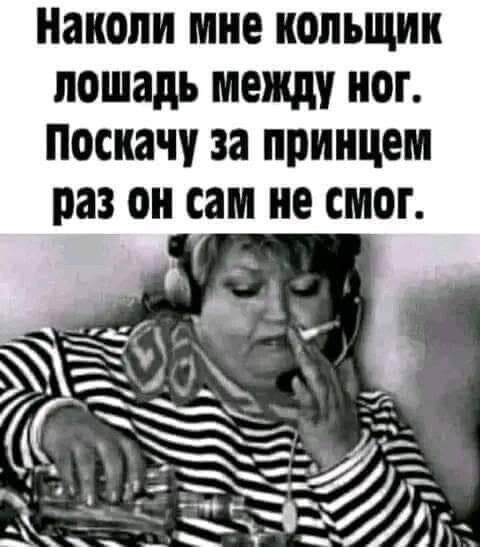 Наполи мне кольщик лошадь между ног поскачу за принцем раз он сам не смог