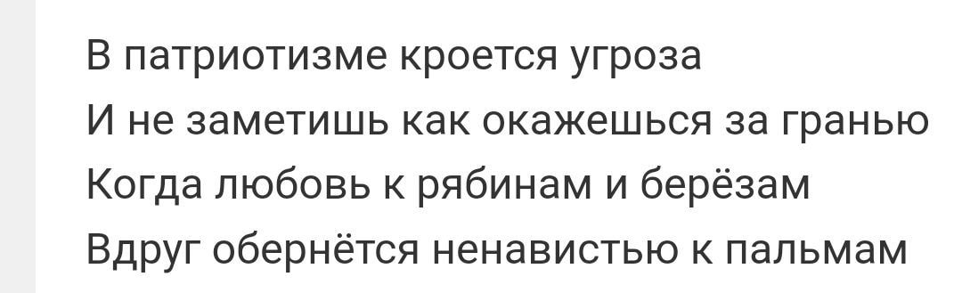 В патриотизме рпется угроза И не заметишь как окажешься за гранью Когда любовь к рябинам и берёзам Вдруг обернётся ненавистью к папьмам