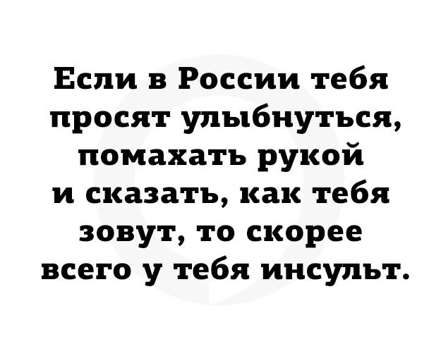 Если в России тебя просят улыбнуться помахать рукой и сказать как тебя зовут то скорее всего у тебя инсульт