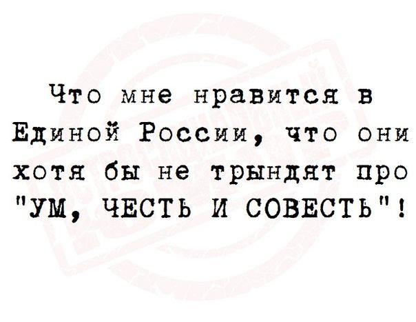 Что мне нравится в Единой России что они хотя бы не трынднт про УМ ЧЕСТЬ И СОВЕСТЬ