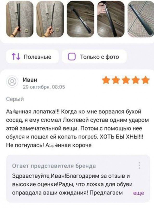 Полезные О Только Фот И йййій им Щ Ш верь А нная лопатка Когда ко мне ворвался бухой сосед я ему сломал Пиктввой сустав одним ударом этой замечательной вещи Потом с помощью нее обулся и нашел ей копать погреб ХОТЬ БЫ ХНЫ Не нагнулась ниая короче Ответ предшавипэля бренда ЗдравствуйтеИванБлагодарим за отзыв и высокие оценишРады что ложка для обуви оправдала ваши ожидания предлагаем еще