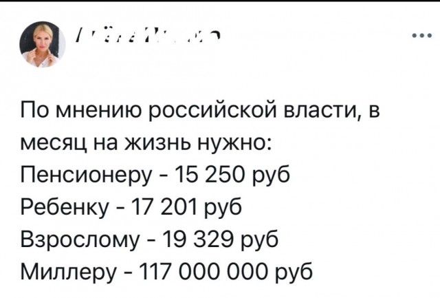 По мнению российской власти, в месяц на жизнь нужно:
Пенсионеру - 15 250 руб
Ребенку - 17 201 руб
Взрослому - 19 329 руб
Миллеру - 117 000 000 руб