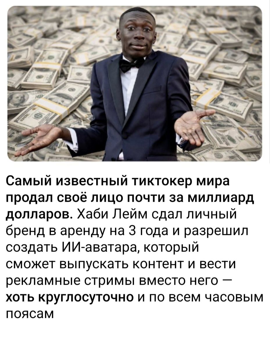 Самый известный тиктокер мира продал своё лицо почти за миллиард долларов. Хаби Лейм сдал личный бренд в аренду на 3 года и разрешил создать ИИ-аватара, который сможет выпускать контент и вести рекламные стримы вместо него — хоть круглосуточно и по всем часовым поясам
