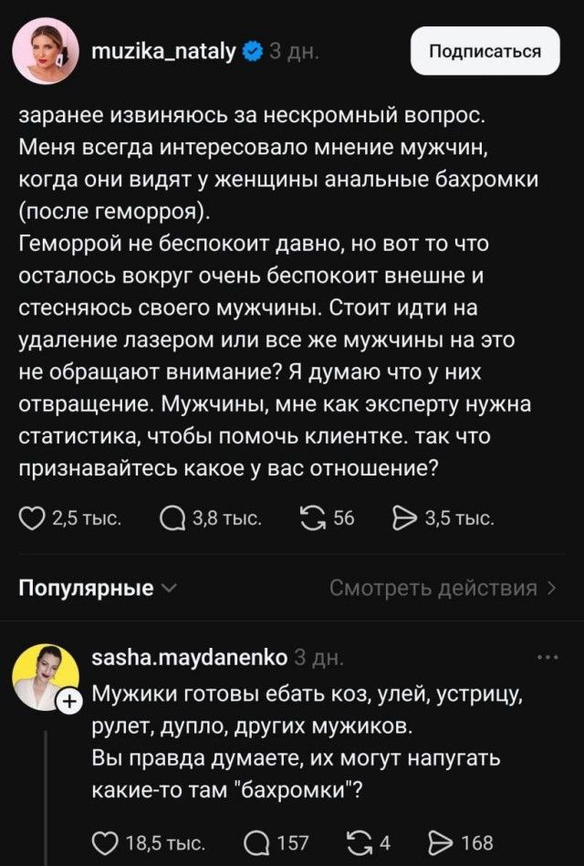 заранее извиняюсь за нескромный вопрос. Меня всегда интересовало мнение мужчин, когда они видят у женщины анальные бахромки (после геморроя). Геморрой не беспокоит давно, но вот то что осталось вокруг очень беспокоит внешне и стесняюсь своего мужчины. Стоит идти на удаление лазером или все же мужчины на это не обращают внимание? Я думаю что у них отвращение. Мужчины, мне как эксперту нужна статистика, чтобы помочь клиентке. так что признайтесь какое у вас отношение?