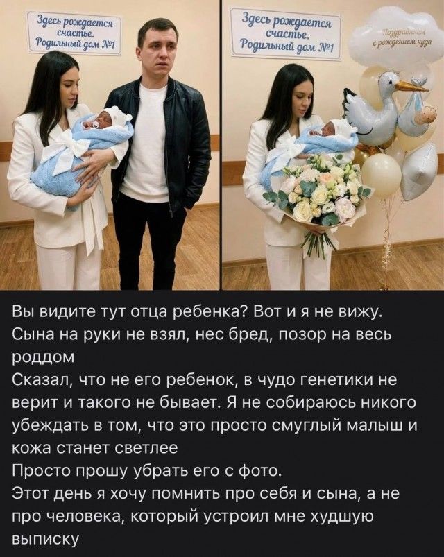 Вы видите тут отца ребенка? Вот и я не вижу. Сына на руки не взял, нес бред, позор на весь роддом. Сказал, что не его ребенок, в чудо генетики не верит и такого не бывает. Я не собираюсь никого убеждать в том, что это просто смуглый малыш и кожа станет светлее. Просто прошу убрать его фото. Этот день я хочу помнить про себя и сына, а не про человека, который устроил мне худшую выписку