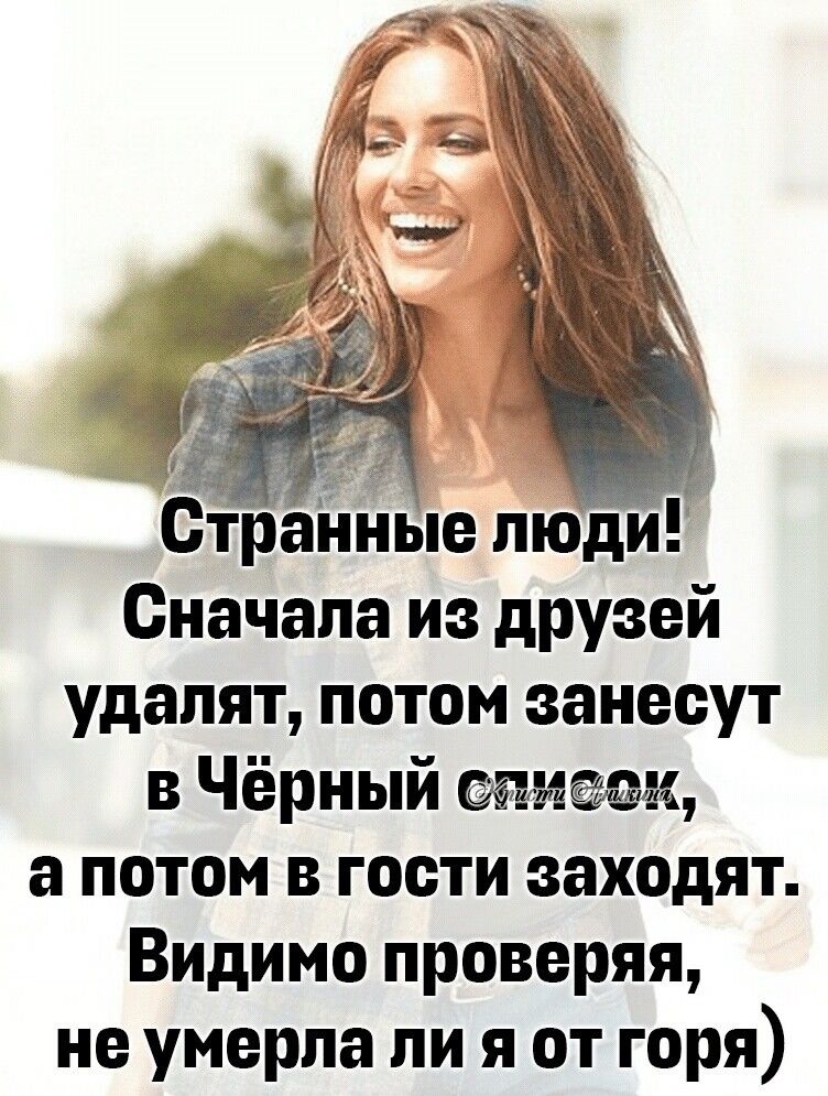 Отрадные пюди Сначала из друзей удалят потом занесут в Чёрный шмат а потом в гости заходят Видимо проверяя не умерла ли я от горя