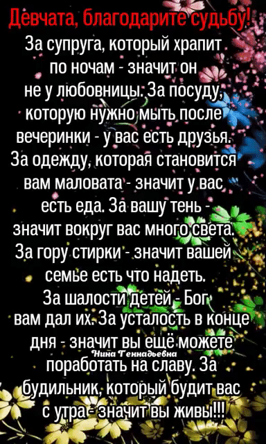 девчата благодаритесудьб Зг супруга который храпит ПО НОЧНМ 3Н8ЧИ_Т он А не у любовницы За посуду которую нужно мыть пост вечеринии у вас есть друзья За одежду которая станоритбг ВВМ маловата _ЗНЗЧИТУ вас_ есть еда За вашу ТЕНЬ __ значит вокруг вас многдрёаъ За гору стирки зна_чит вашеичц семье ВСТЬ ЧТО надеть За шалости де_тёй Бок _ вам дал ихЗа усталость в конце дня _ значит вы ешё может Иша Чеп