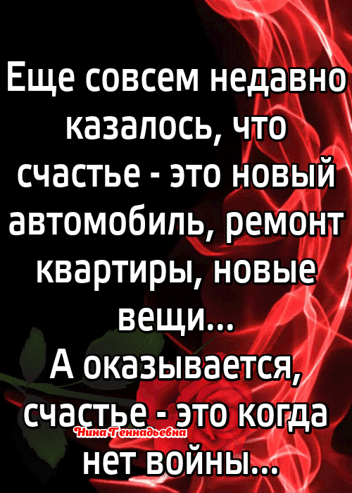 Еще совсем недавно казалось что счастье это новый автомобиль ремонт квартиры новые вещи А оказывается иииииииии нет_ войны
