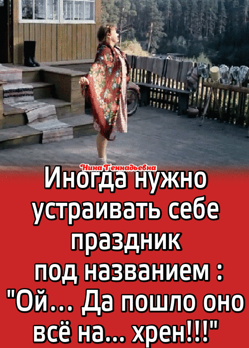 устраивать себе праздник под названием Ой да пошпо она всё на хрен