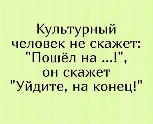 Культурный человек не скажет Пошёл на он скажет Уйдите на конец