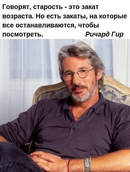 Говорят старость это закат возраста Но есть закаты на которые все останавливаются чтобы посмотреть Ричард Гир