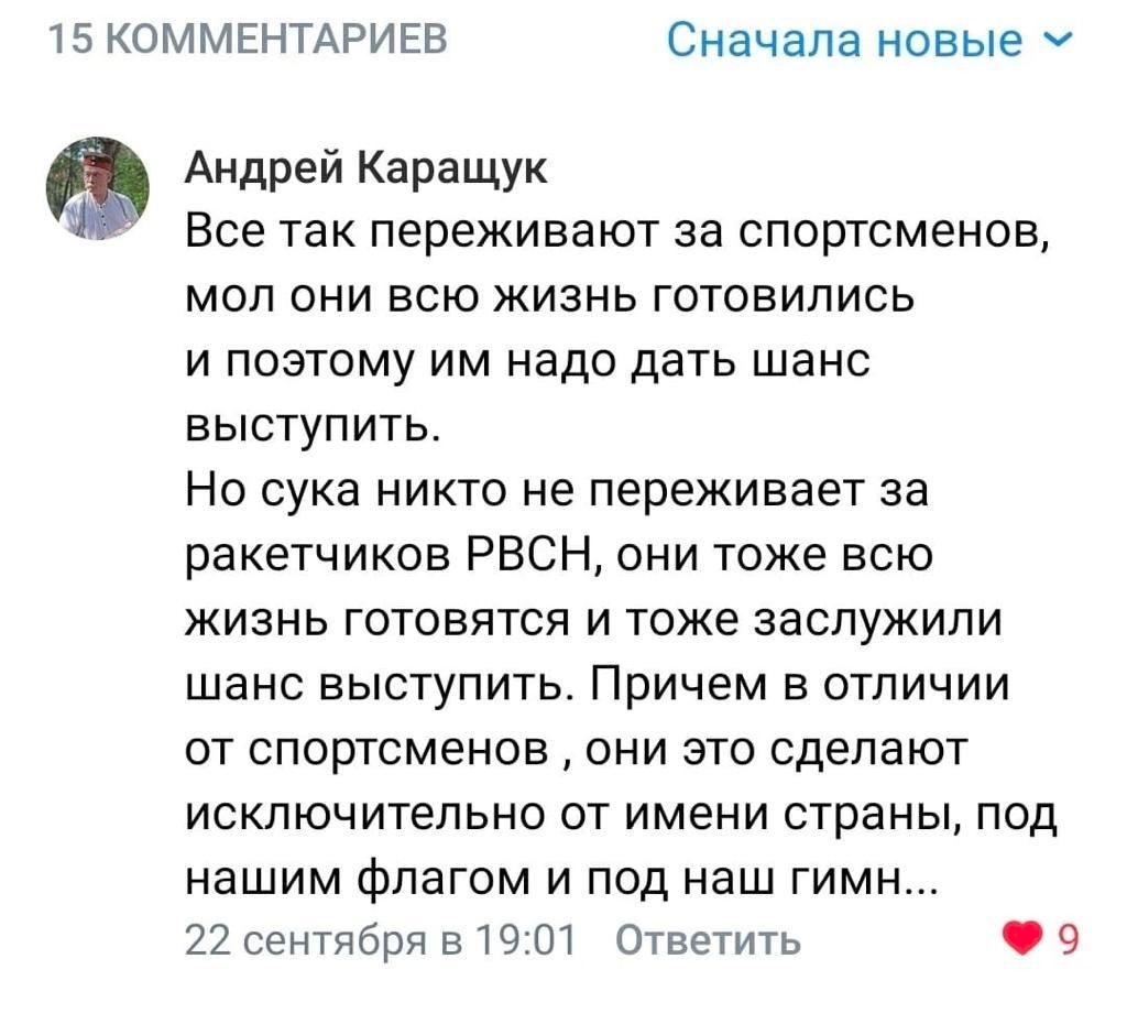 т5 КОММЕНТАРИЕВ Сначапа новые ч Андрей Каращук Все так переживают за спортсменов МОП ОНИ ВСЮ ЖИЗНЬ ГОТОВИПИСЬ и поэтому им надо дать шанс выступить Но сука никто не переживает за ракетчиков РВСН они тоже всю ЖИЗНЬ ГОТОВЯТСЯ И ТОЖЕ ЗЗСПУЖИПИ шанс выступить Причем в отличии от спортсменов они это сделают исключительно от имени страны под нашим флагом и под наш гимн 22 сентября в 19 01 Ответить 9