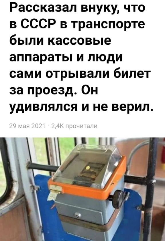 Рассказал внуку что в СССР в транспорте были кассовые аппараты и люди сами отрывали билет за проезд Он удивлялся и не верил т п