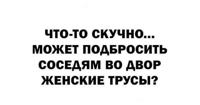 ЧТО ТО СКУЧНО МОЖЕТ ПОАБРОСИТЬ СОСЕДЯМ ВО АВОР ЖЕНСКИЕ ТРУСЫ