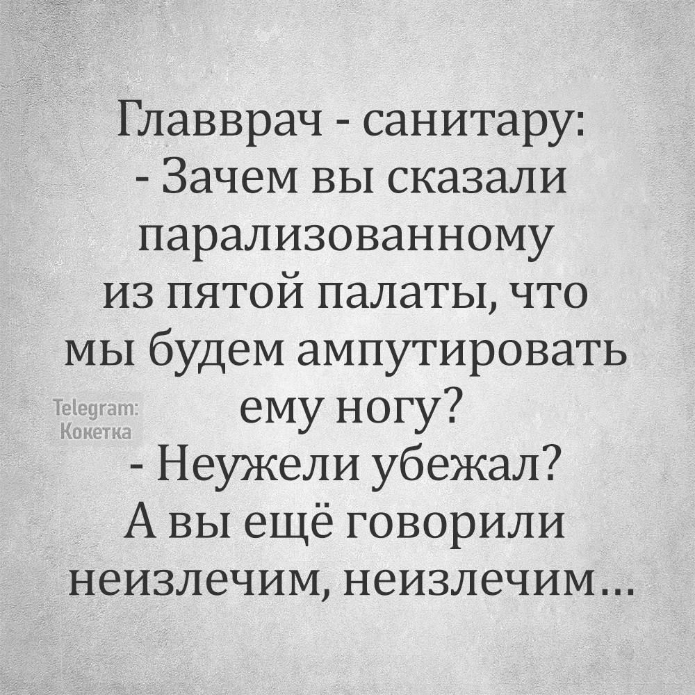 Главврач санитару Зачем вы сказали парализованному из пятой палаты что мы будем ампутировать ему ногу Неужели убежал А вы ещё говорили неизлечим неизлечим