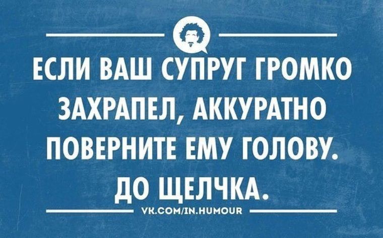 ЕСЛИ ВАШ СУПРУГ ГРОМКО ЗАХРАПЕЛ АККУРАТНО ПОВЕРНИТЕ ЕМУ ГОЛОВУ ДО ЩЕЛЧКА