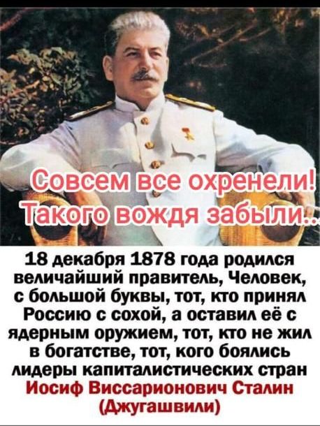 і ае пфиорооь МО э а 7 18 декабря 1878 года родился величайший правитель Человек с большой буквы тот кто принял Россию с сохой а оставил её с ядерным оружием тот кто не жил в богатстве тот кого боялись лидеры капиталистических стран Иосиф Виссару ович Сталин