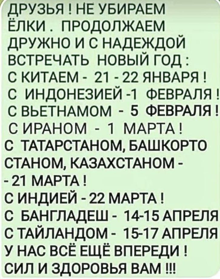 ДРУЗЬЯ НЕ УБИРАЕМ ЁЛКИ ПРОДОЛЖАЕМ ДРУЖНО И С НАДЕЖДОЙ ВСТРЕЧАТЬ НОВЫЙ ГОД С КИТАЕМ 21 22 ЯНВАРЯ С ИНДОНЕЗИЕЙ 1 ФЕВРАЛЯ С ВЬЕТНАМОМ 5 ФЕВРАЛЯ С ИРАНОМ 1 МАРТА С ТАТАРСТАНОМ БАШКОРТО СТАНОМ КАЗАХСТАНОМ 21 МАРТА С ИНДИЕЙ 22 МАРТА С БАНГЛАДЕШ 14 15 АПРЕЛЯ С ТАЙЛАНДОМ 15 17 АПРЕЛЯ У НАС ВСЁ ЕЩЁ ВПЕРЕДИ СИЛ И ЗДОРОВЬЯ ВАМ