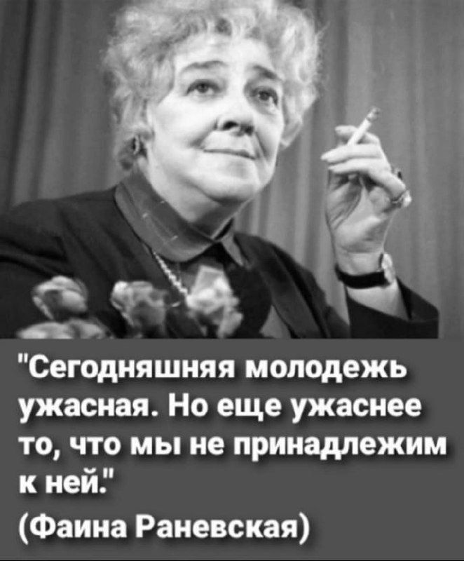 Сегодняшняя молодежь ужасная Но еще ужаснее то что мы не принадлежим кней Фаина Раневская