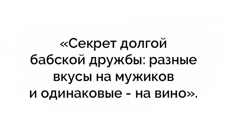 Секрет долгой бабской дружбы разные вкусы на мужиков и одинаковые на вино