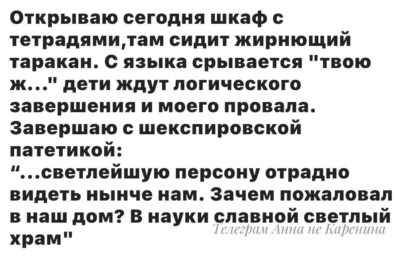 Открываю сегодня шкаф с тетрадямитам сидит жирнющий таракан С языка срывается твою ж дети ждут логического завершения и моего провала Завершаю с шекспировской патетикой светлейшую персону отрадно видеть нынче нам Зачем пожаловал в наш дом В науки славной светлый храм