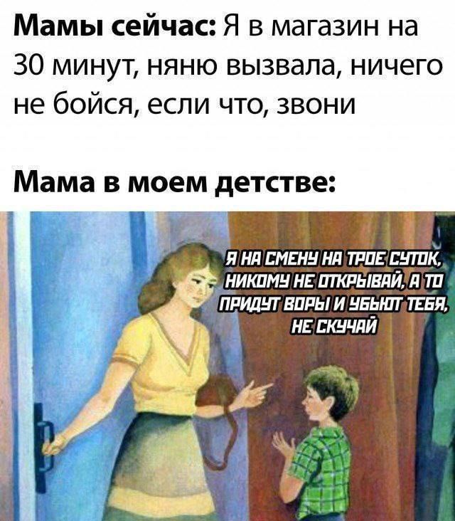 Мамы сейчас Я в магазин на 30 минут няню вызвала ничего не бойся если что Звони Мама в моем детстве Я НА СМЕНУ НА ТРОЕ СУТПК НИКОМУ НЕ ОТКРЫВАЙ ТА ТО ПРИДУТ ВОРЫГИ ЧБЫНТТЕБЯ 3 НЕГСКУЧАЙ