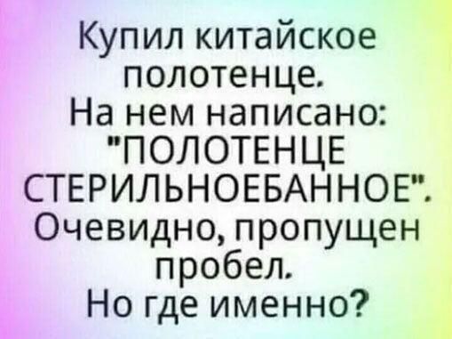 Купил китайское полотенце На нем написано ПОЛОТЕНЦЕ СТЕРИЛЬНОЕБАННОЕ Очевидно пропущен пробел Но где именно 4