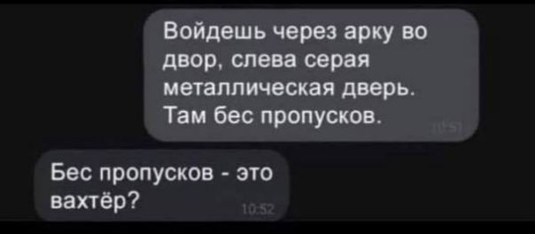 Войдешь через арку во двор слева серая металлическая дверь Там бес пропусков Бес пропусков это вахтёр