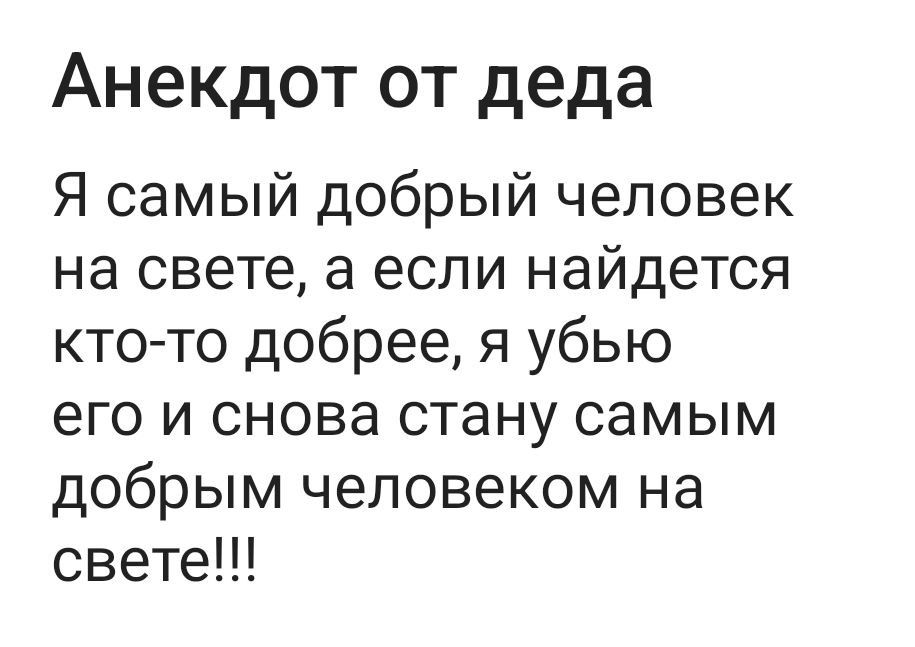 Анекдот от деда Я самый добрый человек на свете а если найдется кто то добрее я убью его и снова стану самым добрым человеком на свете