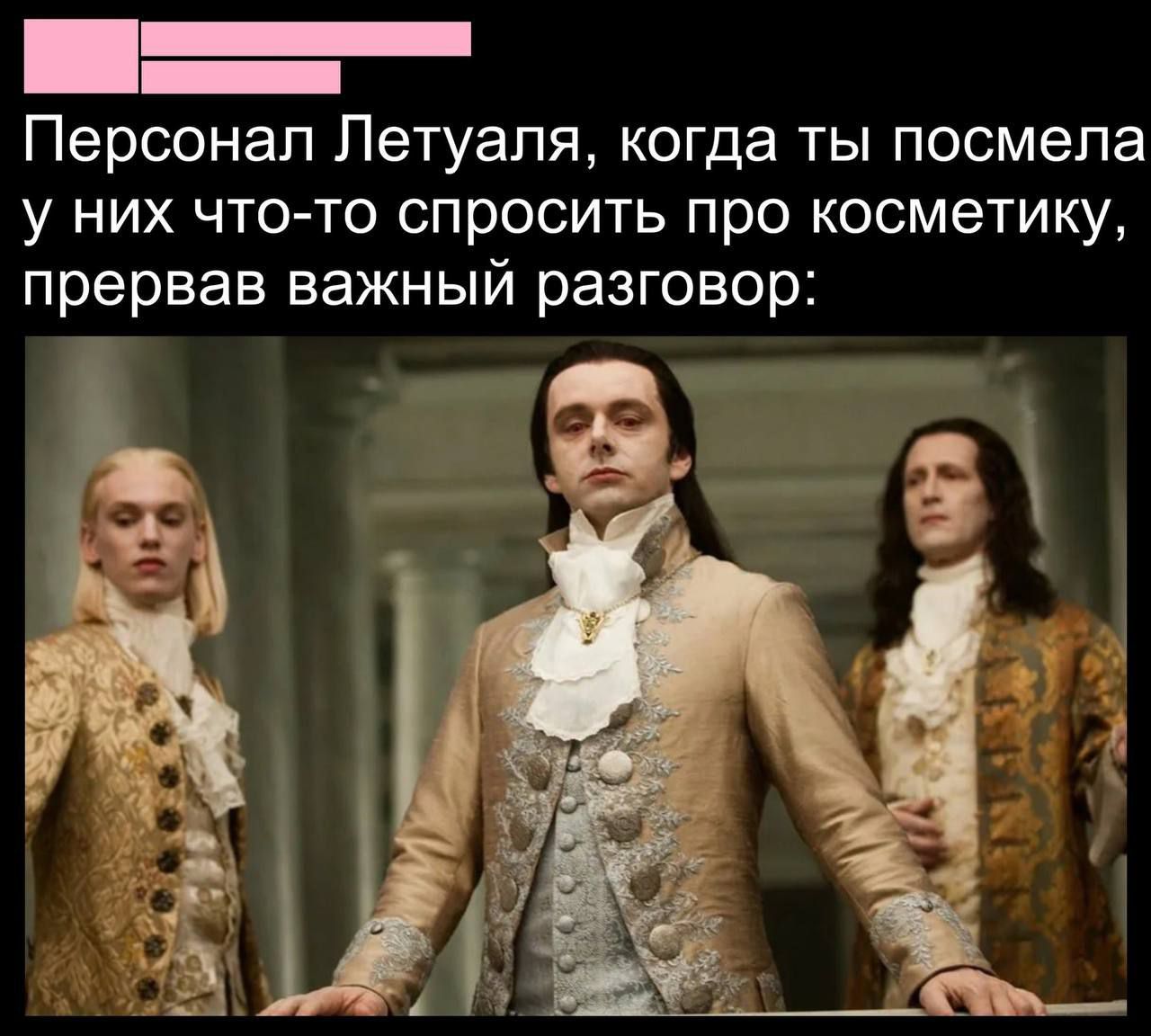 Е  персонал летуаля, когда ты посмела у них чтото спросить про косметику, прервав важный разговор: