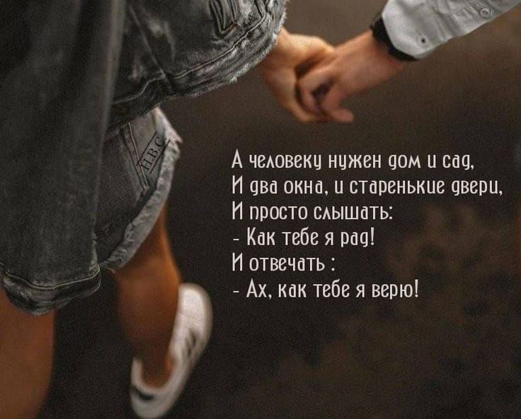 А человеку нужен дом и сад, И два окна, и старенькие двери, И просто слышать: - Как тебе я рад! И отвечать: - Ах, как тебе я верю!