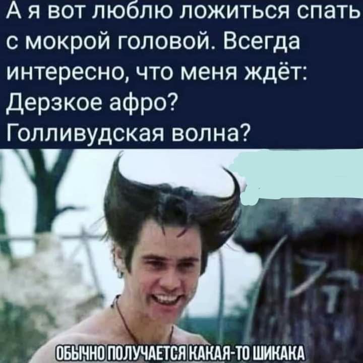 А я вот люблю ложиться спать с мокрой головой. Всегда интересно, что меня ждет: Дерзкое афро? Голливудская волна? Обычно получается какая-то шикарка.