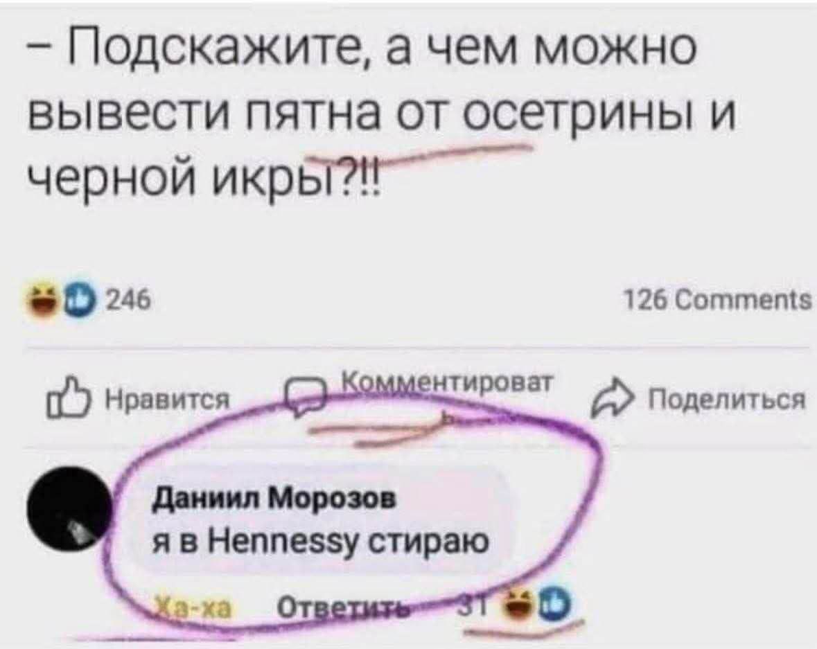 – Подскажите, а чем можно вывести пятна от осетрины и черной икры?!!
Данил Морозов
я в Hennessy стираю
