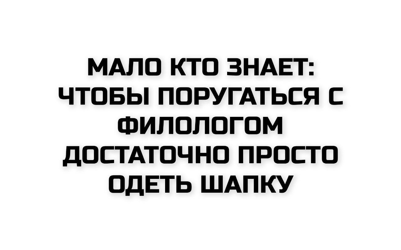 МАЛО КТО ЗНАЕТ: ЧТОБЫ ПОРУГАТЬСЯ С ФИЛОЛОГОМ ДОСТАТОЧНО ПРОСТО ОДЕТЬ ШАПКУ
