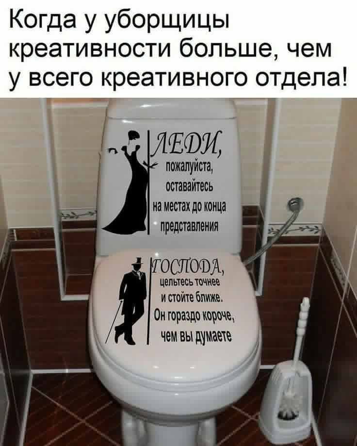 Когда у уборщицы креативности больше, чем у всего креативного отдела!
ЛЕДИ, пожалуйста, оставайтесь на местах до конца представления.
ГОСПОДА, цельность точнее и стойте ближе. Он гораздо короче, чем вы думаете.
