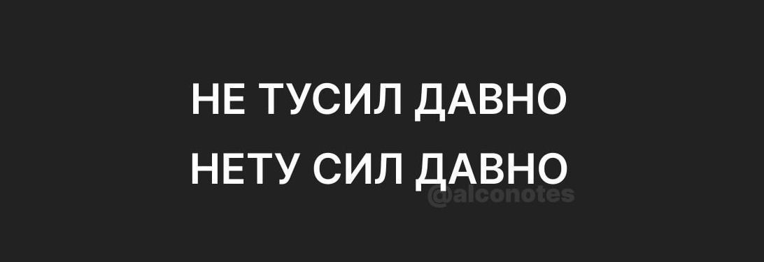 НЕ ТУСИЛ ДАВНО
НЕТУ СИЛ ДАВНО