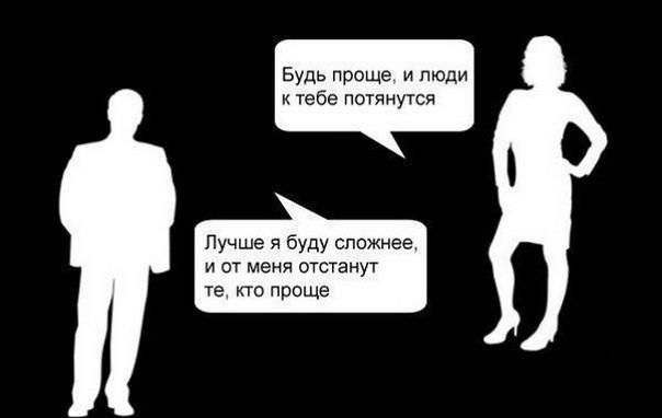 Будь проще, и люди к тебе потянуться
Лучше я буду сложнее, и от меня отстанут те, кто проще