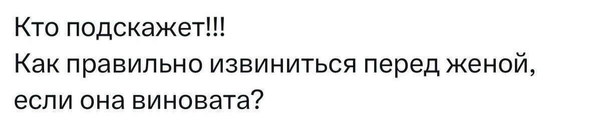 Кто подскажет!!! Как правильно извиниться перед женой, если она виновата?