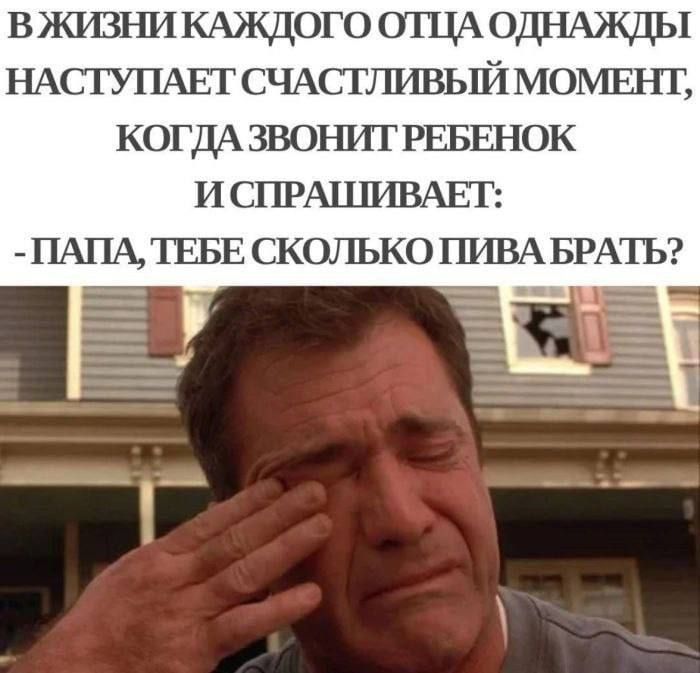 В жизни каждого отца однажды наступает счастливый момент, когда звонит ребенок и спрашивает: - Папа, тебе сколько пива брать?