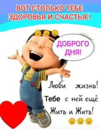 ВОТ СТОЛЬКО ТЕБЕ ЗДОРОВЬЯ И СЧАСТЬЯ !

ДОБРОГО ДНЯ!

Люби жизнь!
Тебе с ней ещё Жить и Жить!
