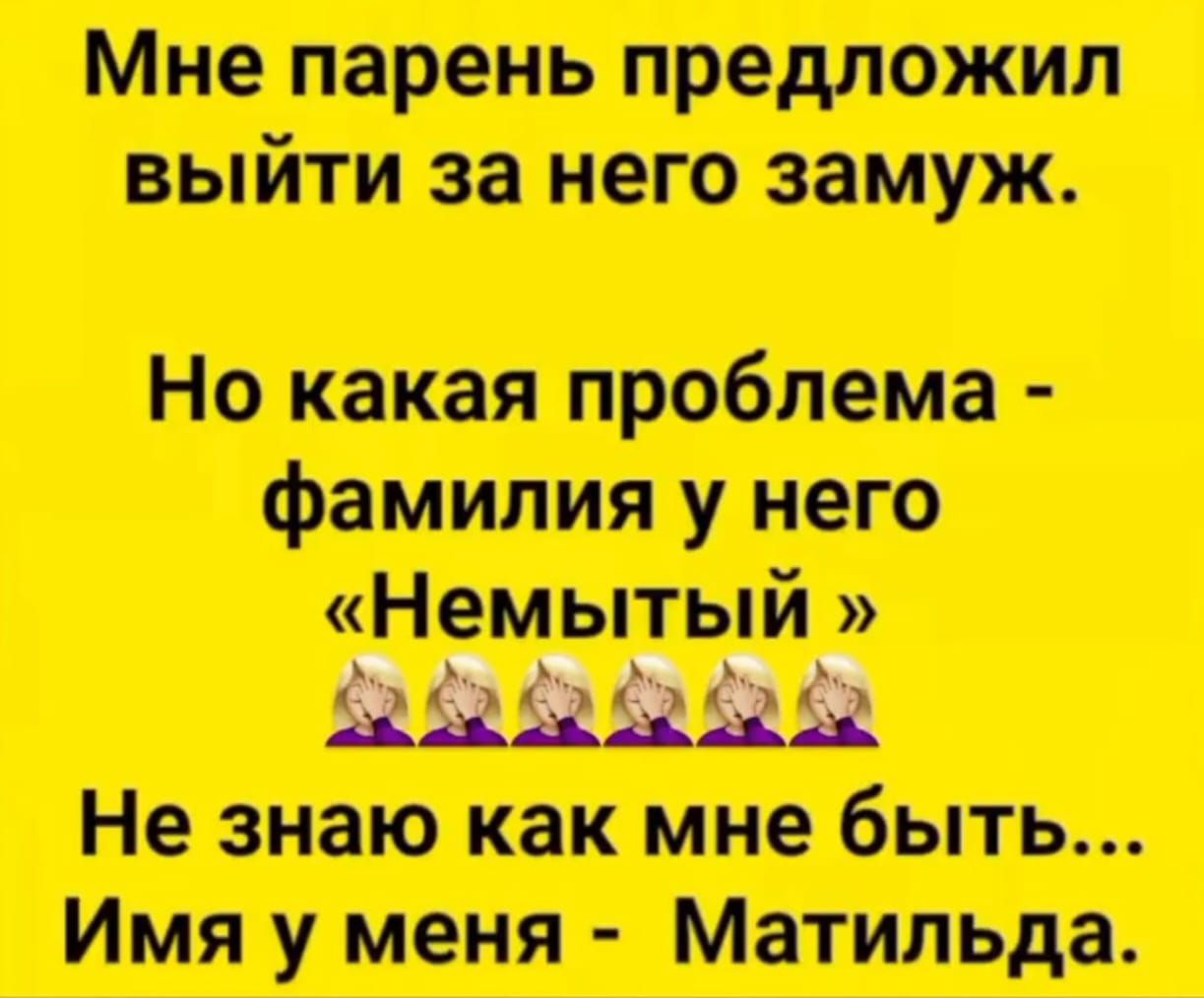 Мне парень предложил выйти за него замуж.
Но какая проблема - семья у него «Немытый »
Не знаю как мне быть...
Имя у меня - Матильда.