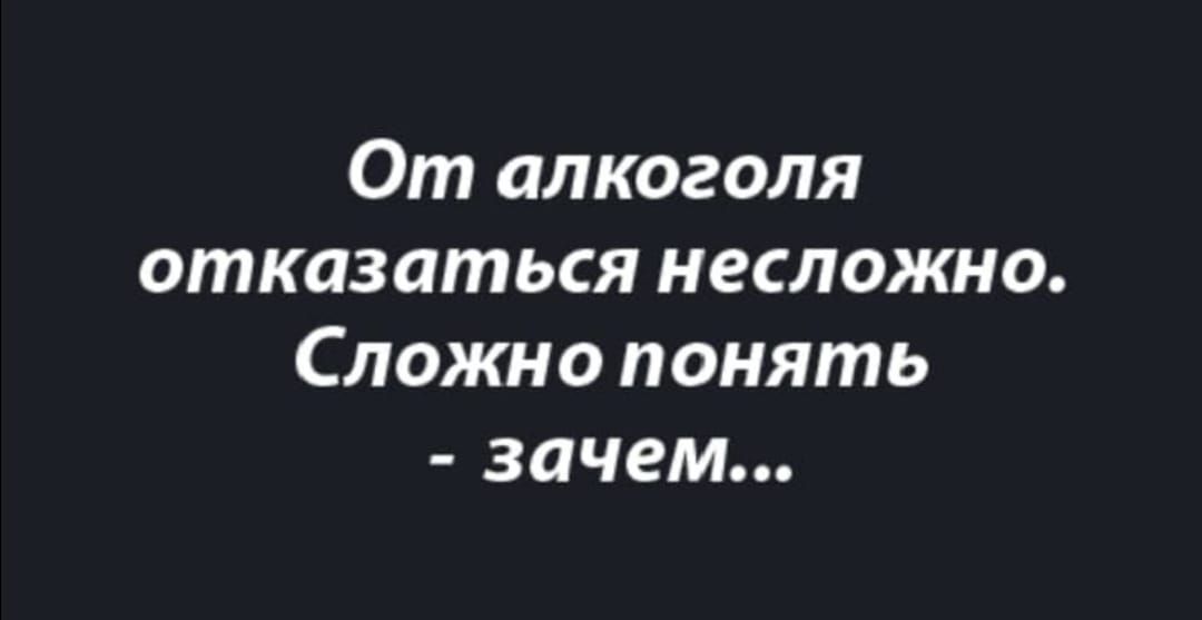 От алкоголя отказаться несложно. Сложно понять - зачем...