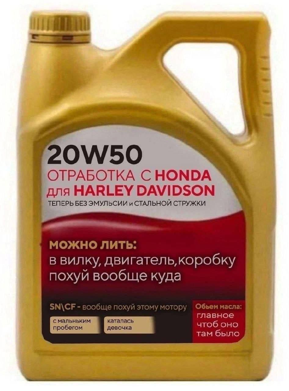 20W50 отработка с HONDA для HARLEY DAVIDSON теперь без эмульсий и стальной стружки

МОЖНО ЛИТЬ:
в вилку, двигатель, коробку похуй вообще куда

SN/CН – вообще похуй этому мотору
с маленьким проблемом
каталка девочка

Общий нос: главное чтобы оно там было