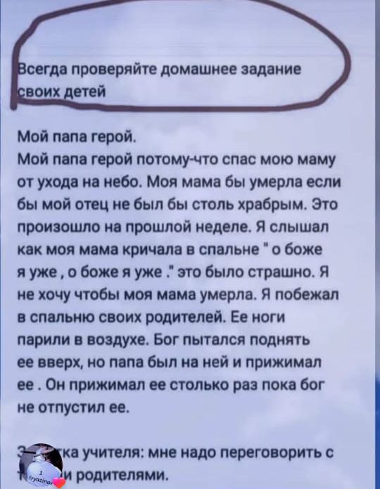 Всегда проверяйте домашнее задание своих детей

Мой papa герой. Мой papa герой потому-что спас мою маму от ухода на небо. Моя мама бы умерла если бы мой отец не был столь храбрым. Это произошло на прошлой неделе. Я слышал как моя мама кричала в спальне 